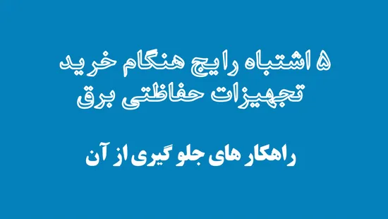 ۵ اشتباه رایج هنگام خرید تجهیزات حفاظتی برق